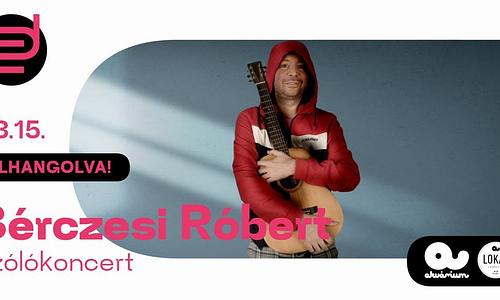 BéRCZeSi RóBeRT szólókoncert - Akvárium Klub / Lokál