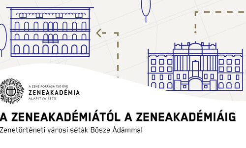 A Zeneakadémiától a Zeneakadémiáig / Zenetörténeti városi séta Bősze Ádámmal