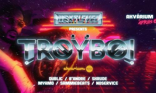 ■ Next Level ■ TROYBOI (UK) ■ Akvárium Klub ■ április 6. ■