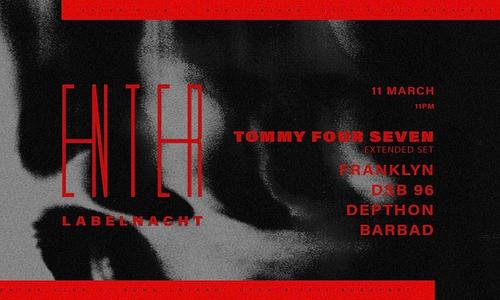 ENTER pres.: Labelnacht w/ TOMMY FOUR SEVEN 03.11.