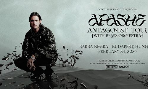 Next Level pres.: APASHE - ANTAGONIST TOUR w/ LIVE BRASS ORCHESTRA 02/24/2024 -BUDAPEST, BARBA NEGRA