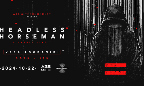 A38 & Technokunst pres.: HEADLESS HORSEMAN - Hybrid Live (DE), VERA LOGDANIDI (UA), ISU, DORK