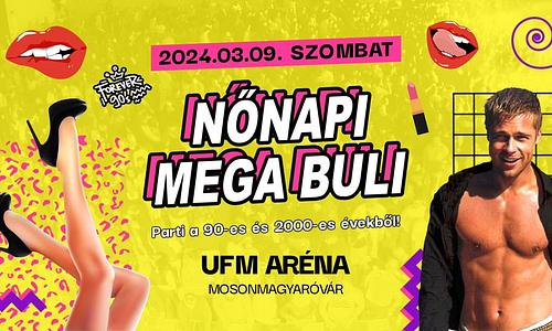 Nőnapi Mega Buli ★ UFM Aréna ★ Március 9.