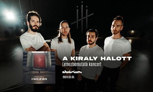 A Király Halott - “A tiszta lap súlya” lemezbemutató koncert