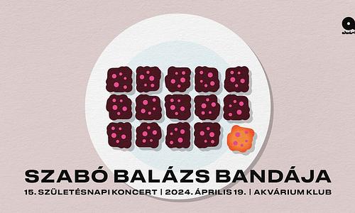 Szabó Balázs Bandája 15 - Budapest / Akvárium Klub