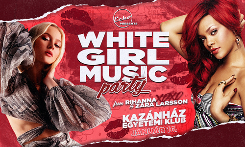 WHITE GIRL MUSIC PARTY // Kazánház Egyetemi Klub - 01.16.