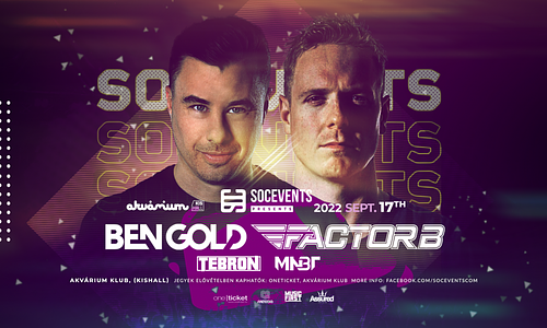 SOC Events pres. BEN GOLD, FACTOR B /Akvárium Klub, Kishall/