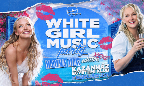 WHITE GIRL MUSIC PARTY - MAMMA MIA edition // Kazánház Egyetemi Klub - 02.20.