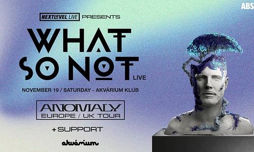 Next Level Live presents: WHAT SO NOT Live (AUS) - Anomaly Tour - November 19. - Akvárium Klub