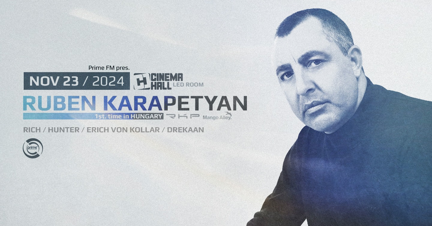 Prime FM pres. RUBEN KARAPETYAN (USA) - 1st time in Budapest!! - NOV23. Cinema Hall/LED Room