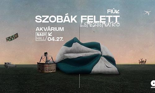 Fiúk - Szobák felett Lemezbemutató • Akvárium Klub, Nagyhall