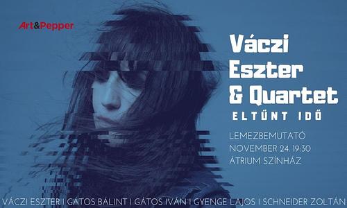Váczi Eszter és a Quartet: Eltűnt idő - lemezbemutató koncert