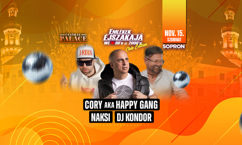 Emlékek Éjszakája™ w/ Naksi & Cory x Happy Gang // Central Palace Sopron // Nov.15.