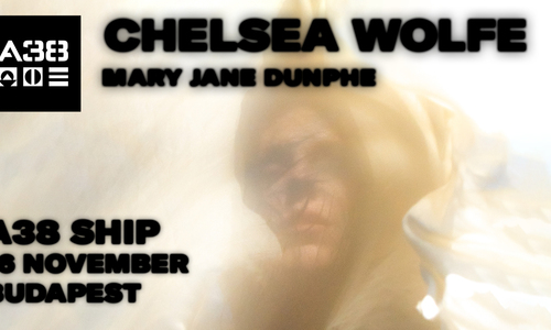 Chelsea Wolfe (US), Mary Jane Dunphe (US) // A38 Hajó